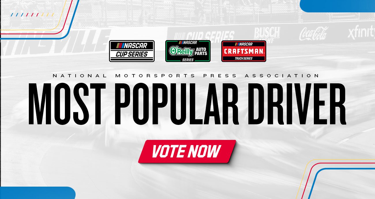 NASCAR Most Popular Driver voting banner. National Motorsports Press Association. Select a series and vote for your favorite driver. Up to five votes per person per day in each category. Vote now open for NASCAR Cup Series, Xfinity Series, and Craftsman Truck Series.